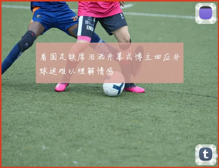 看国足缺席泪洒开幕式博主回应非球迷难以理解情感