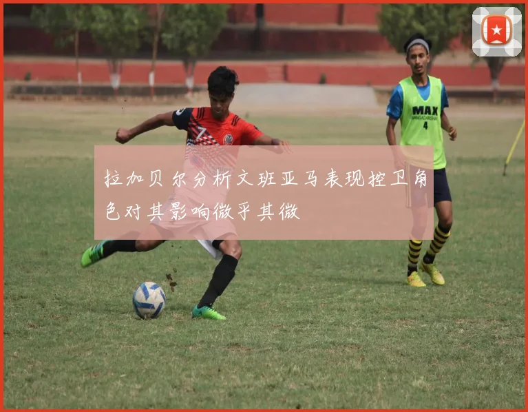 拉加贝尔分析文班亚马表现控卫角色对其影响微乎其微